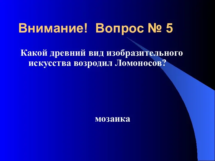 Какой древний вид изобразительного искусства возродил Ломоносов? Внимание! Вопрос № 5 мозаика