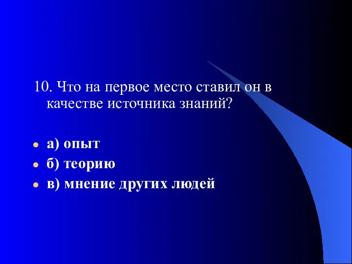 10. Что на первое место ставил он в качестве источника знаний?