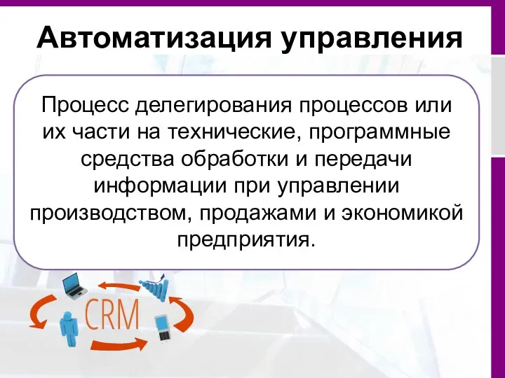 Автоматизация управления Процесс делегирования процессов или их части на технические, программные