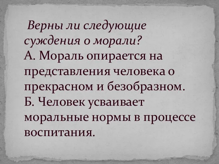 Верны ли следующие суждения о морали? А. Мораль опирается на представления