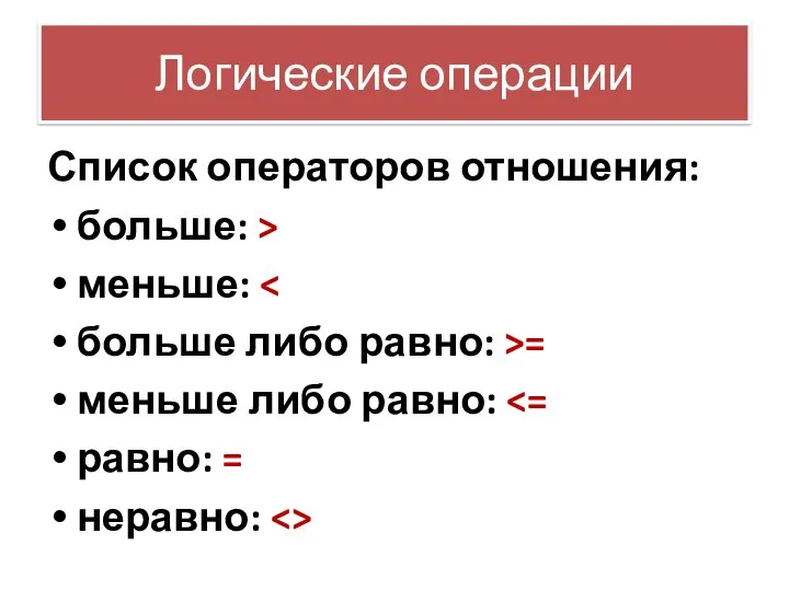 Логические операции Список операторов отношения: больше: > меньше: больше либо равно: