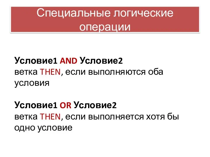 Специальные логические операции Условие1 AND Условие2 ветка THEN, если выполняются оба