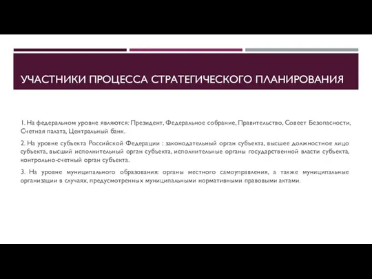 УЧАСТНИКИ ПРОЦЕССА СТРАТЕГИЧЕСКОГО ПЛАНИРОВАНИЯ 1. На федеральном уровне являются: Президент, Федеральное