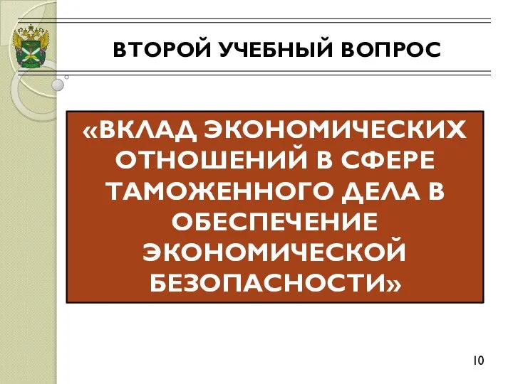 ВТОРОЙ УЧЕБНЫЙ ВОПРОС 10 «ВКЛАД ЭКОНОМИЧЕСКИХ ОТНОШЕНИЙ В СФЕРЕ ТАМОЖЕННОГО ДЕЛА В ОБЕСПЕЧЕНИЕ ЭКОНОМИЧЕСКОЙ БЕЗОПАСНОСТИ»