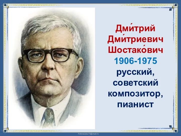 Дми́трий Дми́триевич Шостако́вич 1906-1975 русский, советский композитор, пианист