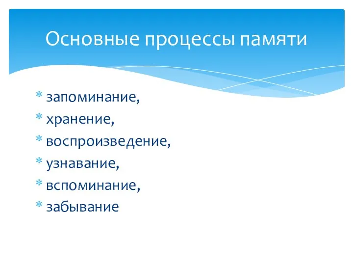 запоминание, хранение, воспроизведение, узнавание, вспоминание, забывание Основные процессы памяти