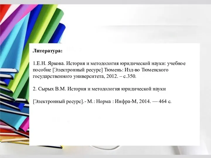 Литература: 1.Е.Н. Яркова. История и методология юридической науки: учебное пособие [Электронный