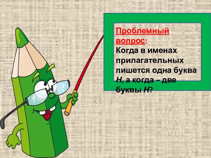 Проблемный вопрос: Когда в именах прилагательных пишется одна буква Н, а когда – две буквы Н?