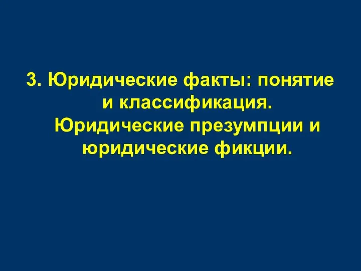 3. Юридические факты: понятие и классификация. Юридические презумпции и юридические фикции.