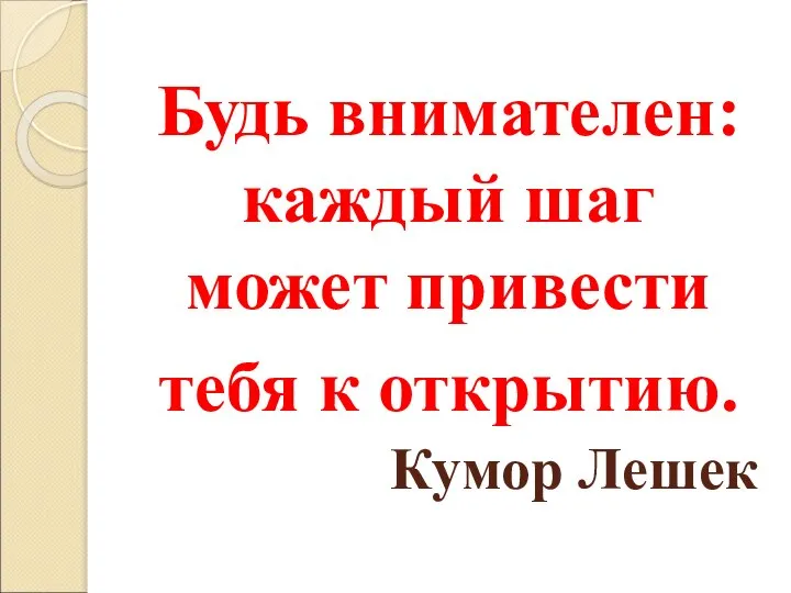 Будь внимателен: каждый шаг может привести тебя к открытию. Кумор Лешек