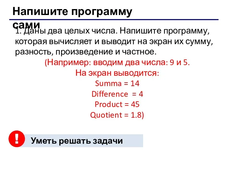 Уметь решать задачи 1. Даны два целых числа. Напишите программу, которая