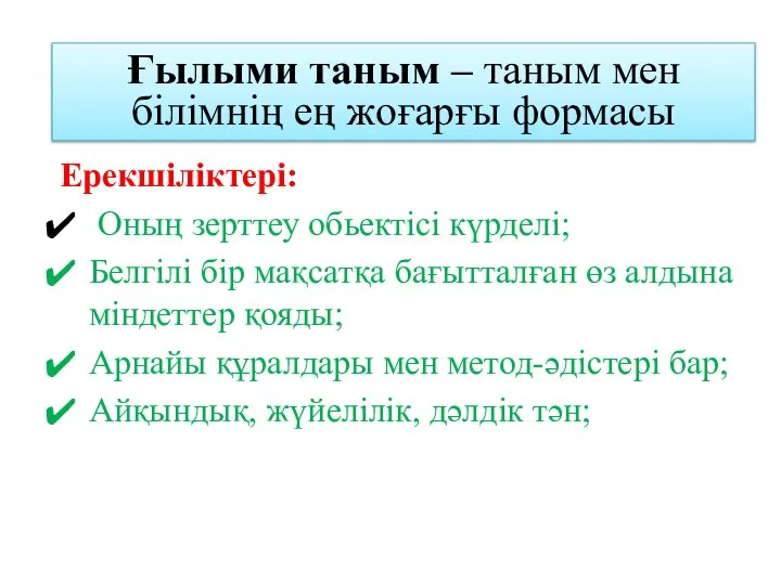 Ғылыми таным – таным мен білімнің ең жоғарғы формасы Ерекшіліктері: Оның