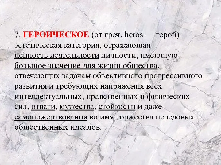 7. ГЕРОИЧЕСКОЕ (от греч. heros — герой) — эстетическая категория, отражающая