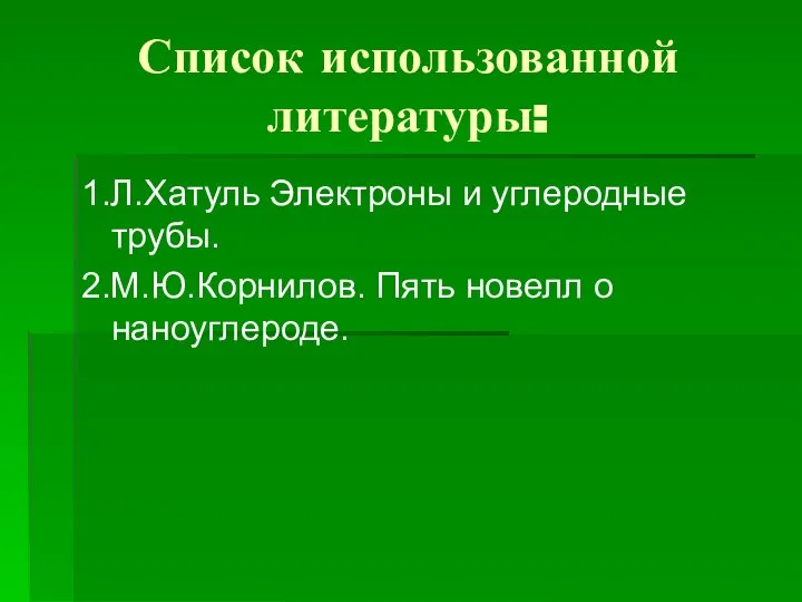 Список использованной литературы: 1.Л.Хатуль Электроны и углеродные трубы. 2.М.Ю.Корнилов. Пять новелл о наноуглероде.