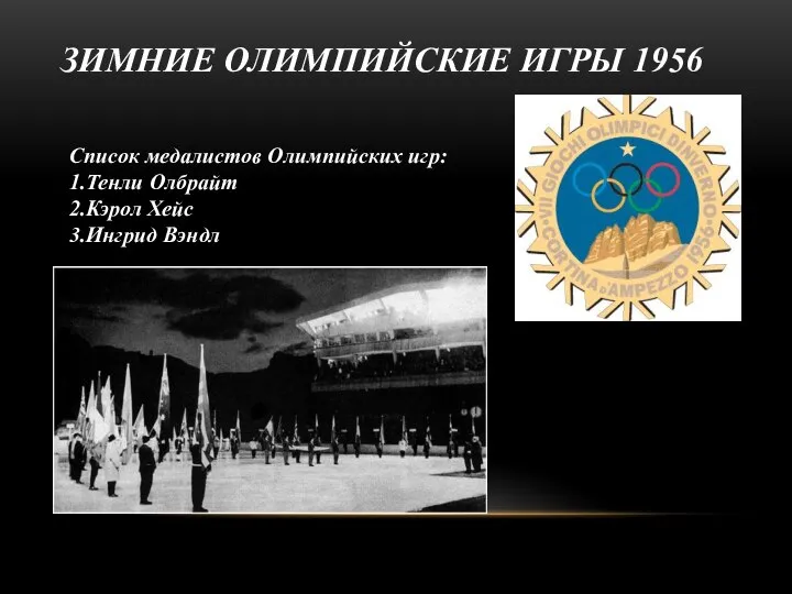 ЗИМНИЕ ОЛИМПИЙСКИЕ ИГРЫ 1956 Список медалистов Олимпийских игр: 1.Тенли Олбрайт 2.Кэрол Хейс 3.Ингрид Вэндл