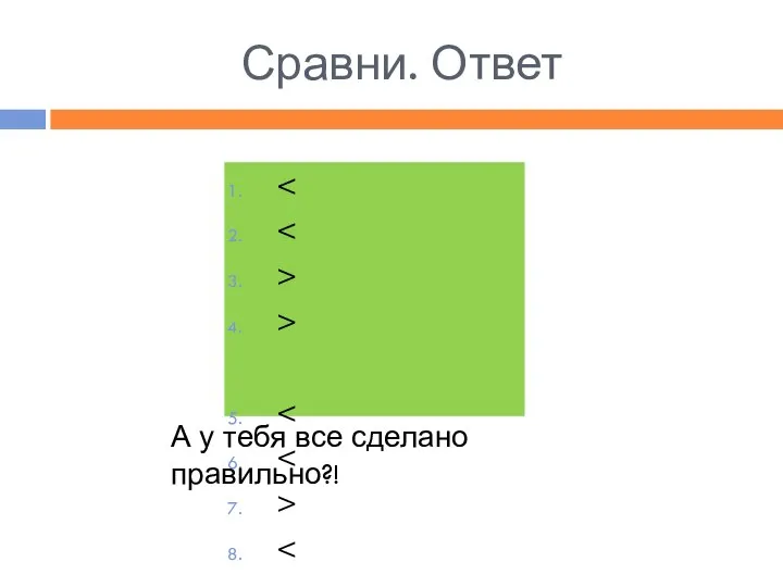 Сравни. Ответ > > > А у тебя все сделано правильно?!