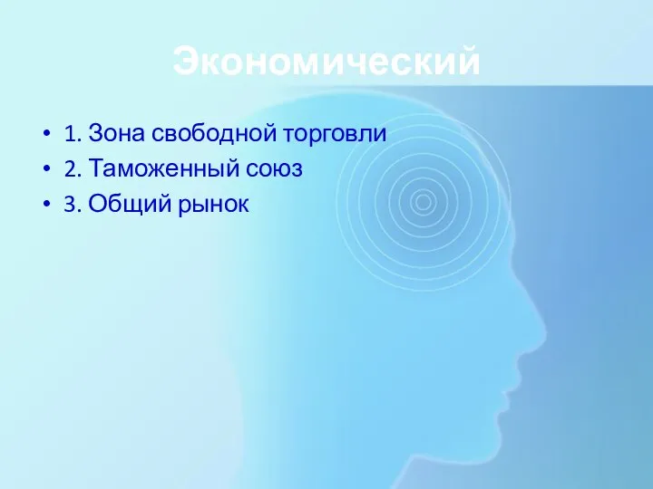 Экономический 1. Зона свободной торговли 2. Таможенный союз 3. Общий рынок