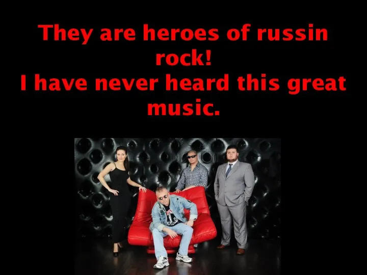 They are heroes of russin rock! I have never heard this great music.
