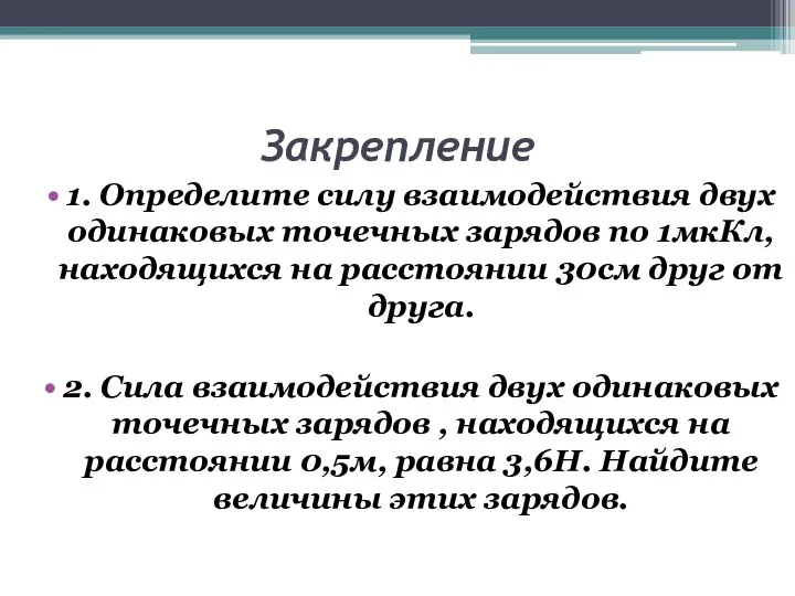 Закрепление 1. Определите силу взаимодействия двух одинаковых точечных зарядов по 1мкКл,