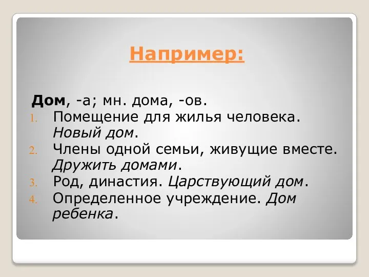 Например: Дом, -а; мн. дома, -ов. Помещение для жилья человека. Новый