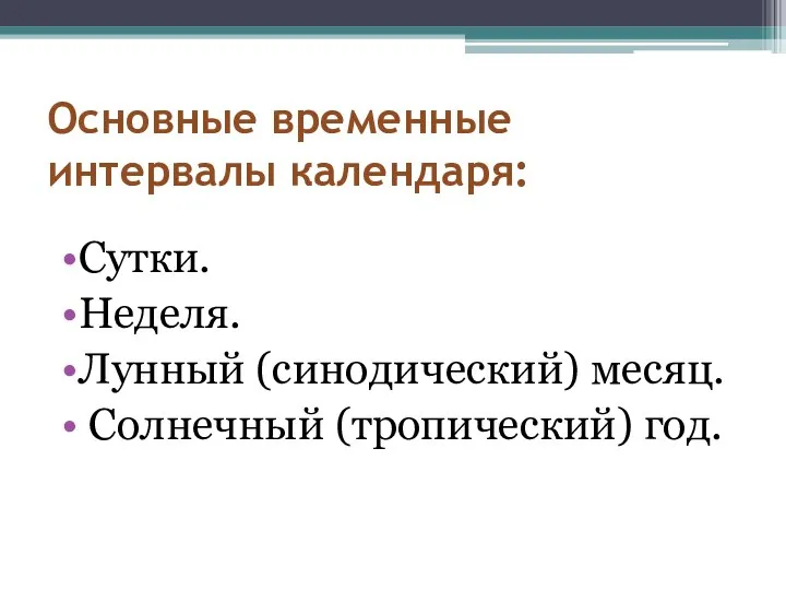 Основные временные интервалы календаря: Сутки. Неделя. Лунный (синодический) месяц. Солнечный (тропический) год.