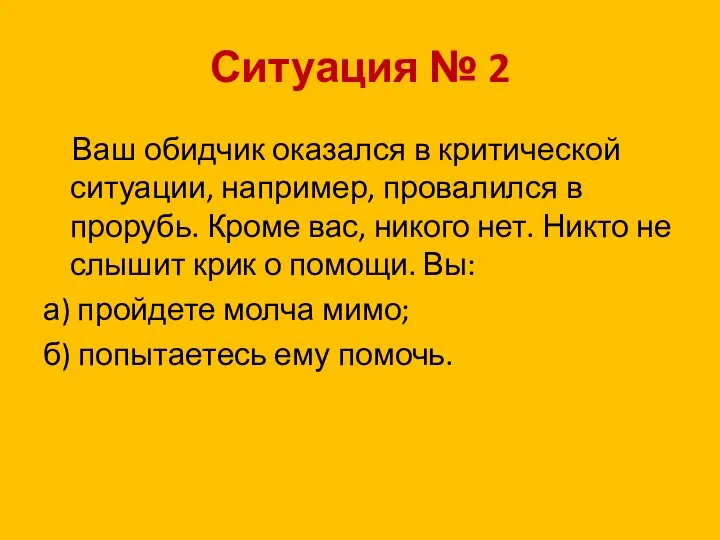 Ваш обидчик оказался в критической ситуации, например, провалился в прорубь. Кроме