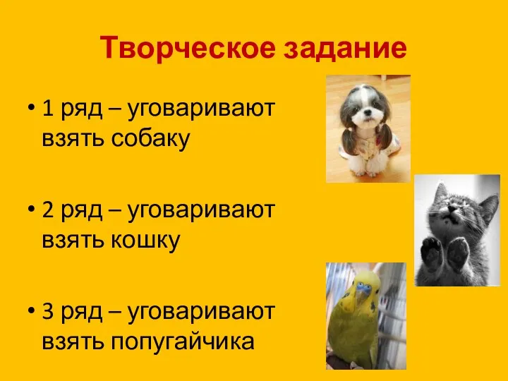 Творческое задание 1 ряд – уговаривают взять собаку 2 ряд –