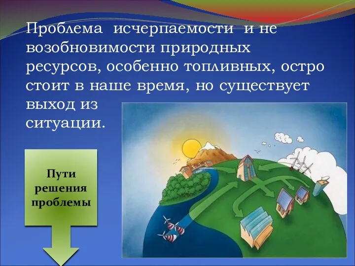 Проблема исчерпаемости и не возобновимости природных ресурсов, особенно топливных, остро стоит