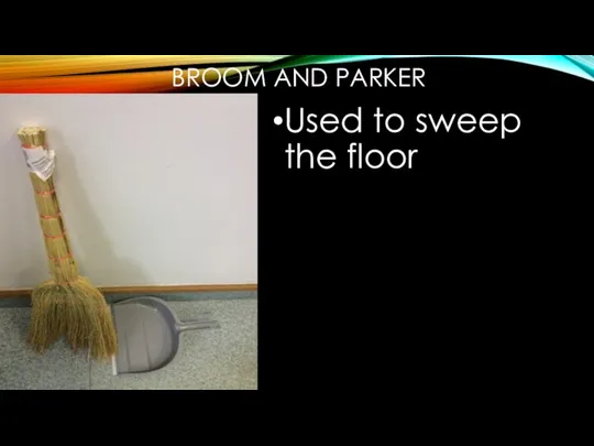 BROOM AND PARKER Used to sweep the floor