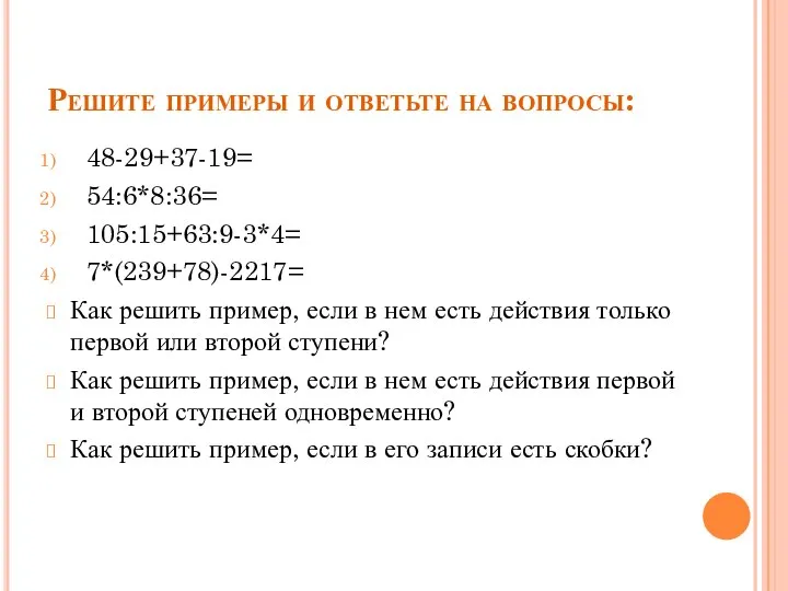 Решите примеры и ответьте на вопросы: 48-29+37-19= 54:6*8:36= 105:15+63:9-3*4= 7*(239+78)-2217= Как