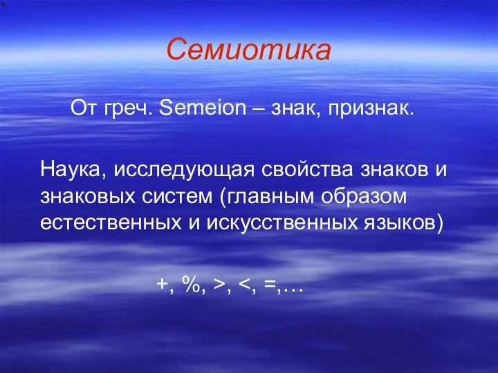 Семиотика От греч. Semeion – знак, признак. Наука, исследующая свойства знаков