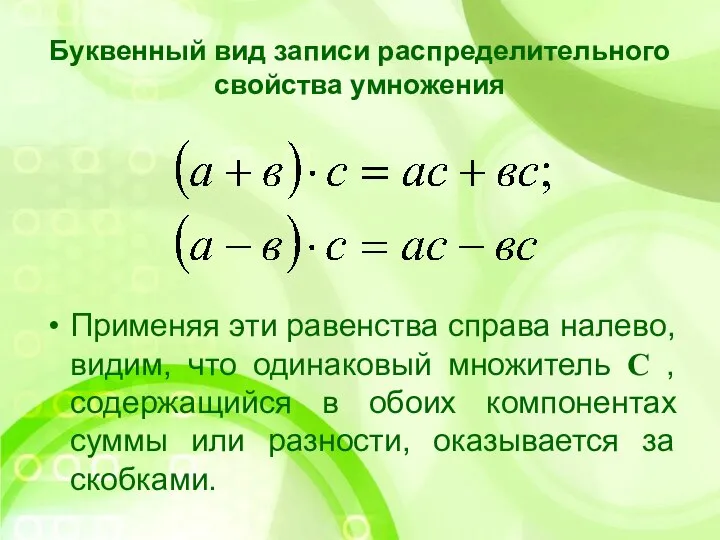 Буквенный вид записи распределительного свойства умножения Применяя эти равенства справа налево,