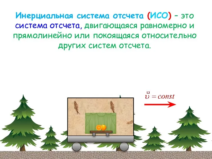 Инерциальная система отсчета (ИСО) – это система отсчета, двигающаяся равномерно и