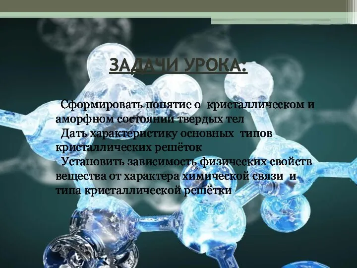 ЗАДАЧИ УРОКА: Сформировать понятие о кристаллическом и аморфном состоянии твердых тел