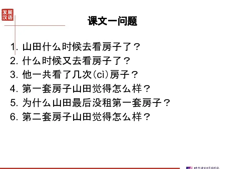 课文一问题 山田什么时候去看房子了？ 什么时候又去看房子了？ 他一共看了几次（cì）房子？ 第一套房子山田觉得怎么样？ 为什么山田最后没租第一套房子？ 第二套房子山田觉得怎么样？