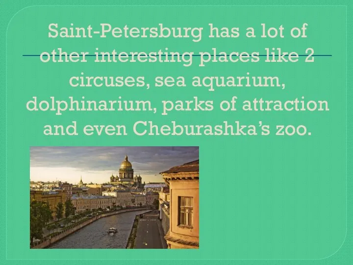 Saint-Petersburg has a lot of other interesting places like 2 circuses,