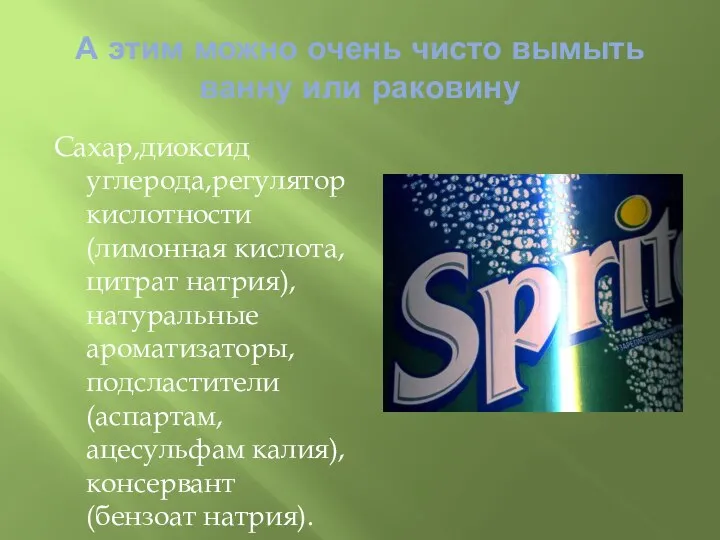 А этим можно очень чисто вымыть ванну или раковину Сахар,диоксид углерода,регулятор