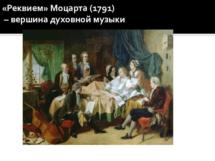 «Реквием» Моцарта (1791) – вершина духовной музыки Моцарт пишет «Реквием» на смертном одре