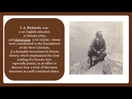 I. A. Richards, was : 1) an English educator, 2) literary