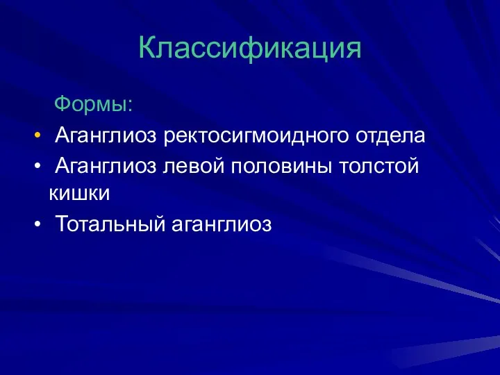 Классификация Формы: Аганглиоз ректосигмоидного отдела Аганглиоз левой половины толстой кишки Тотальный аганглиоз