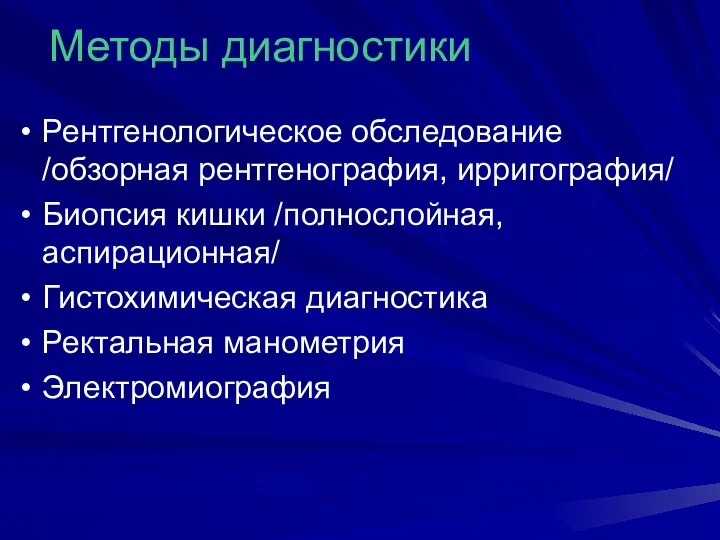 Методы диагностики Рентгенологическое обследование /обзорная рентгенография, ирригография/ Биопсия кишки /полнослойная, аспирационная/ Гистохимическая диагностика Ректальная манометрия Электромиография