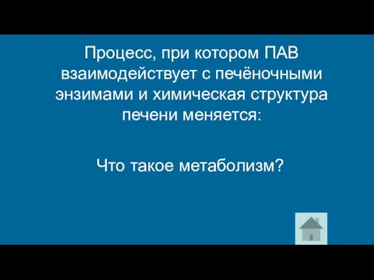 Что такое метаболизм? Процесс, при котором ПАВ взаимодействует с печёночными энзимами и химическая структура печени меняется: