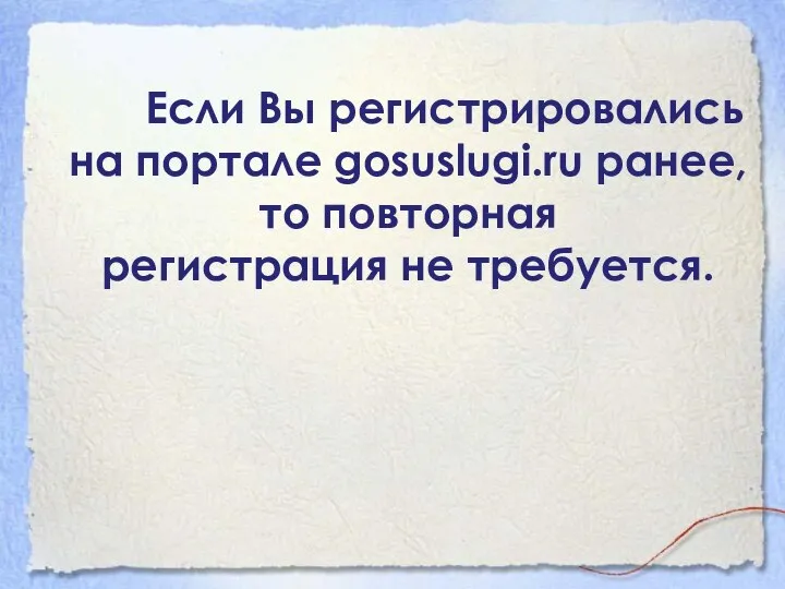 Если Вы регистрировались на портале gosuslugi.ru ранее, то повторная регистрация не требуется.