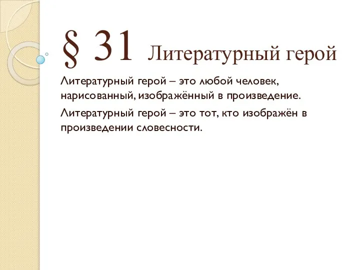 § 31 Литературный герой Литературный герой – это любой человек, нарисованный,