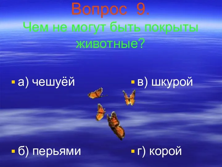 Вопрос 9. Чем не могут быть покрыты животные? а) чешуёй б) перьями в) шкурой г) корой