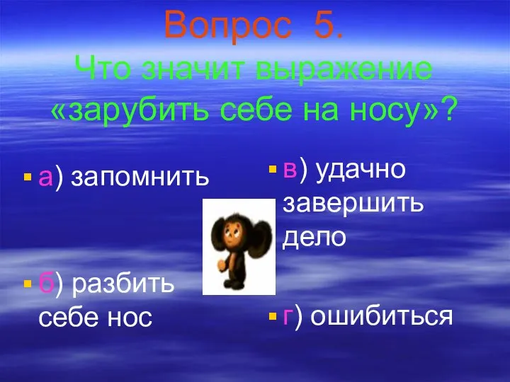 Вопрос 5. Что значит выражение «зарубить себе на носу»? а) запомнить