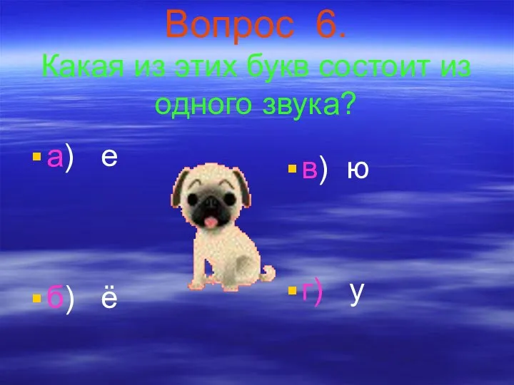 Вопрос 6. Какая из этих букв состоит из одного звука? а)