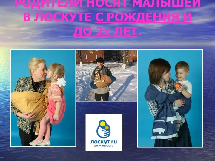 РОДИТЕЛИ НОСЯТ МАЛЫШЕЙ В ЛОСКУТЕ С РОЖДЕНИЯ И ДО 2х ЛЕТ.