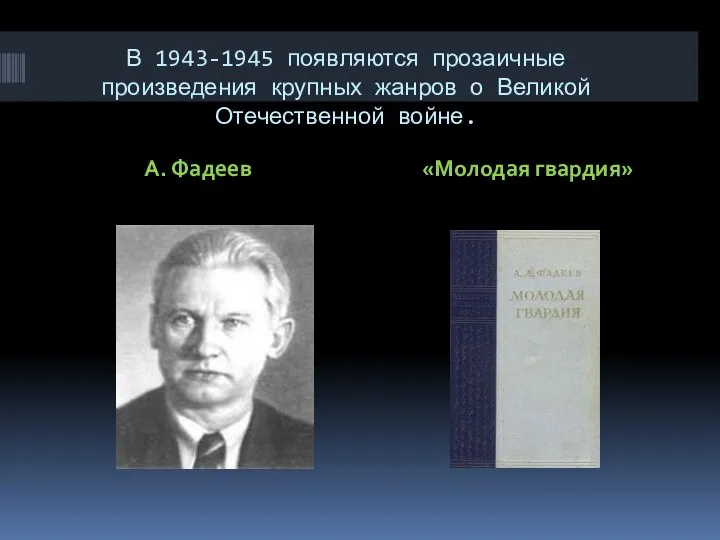 В 1943-1945 появляются прозаичные произведения крупных жанров о Великой Отечественной войне. А. Фадеев «Молодая гвардия»