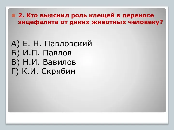 А) Е. Н. Павловский Б) И.П. Павлов В) Н.И. Вавилов Г)